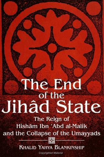 The End of the Jihad State: The Reign of Hisham Ibn 'Abd al-Malik and the Collapse of the Umayyads - SUNY series in Medieval Middle East History (Paperback)