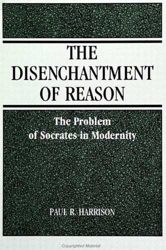 The Disenchantment of Reason: The Problem of Socrates in Modernity - SUNY series in Social and Political Thought (Paperback)