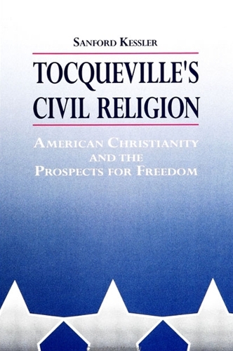 Tocqueville's Civil Religion: American Christianity and the Prospects for Freedom - SUNY series in Religion, Culture, and Society (Paperback)