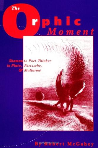 The Orphic Moment: Shaman to Poet-Thinker in Plato, Nietzsche, and Mallarme - Suny Series, the Margins of Literature (Paperback)