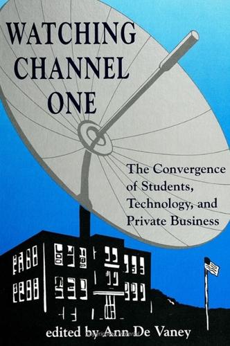 Watching Channel One: The Convergence of Students, Technology, and Private Business - SUNY series, Education and Culture: Critical Factors in the Formation of Character and Community in American Life (Paperback)