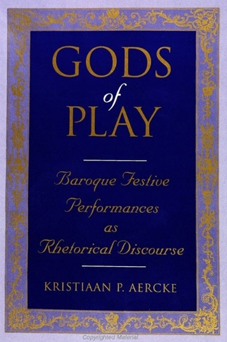 Gods of Play: Baroque Festive Performances as Rhetorical Discourse - SUNY series, The Margins of Literature (Paperback)
