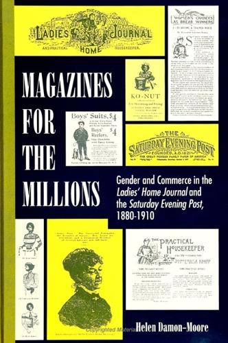 Magazines for the Millions: Gender and Commerce in the Ladies' Home Journal and the Saturday Evening Post, 1880-1910 (Paperback)
