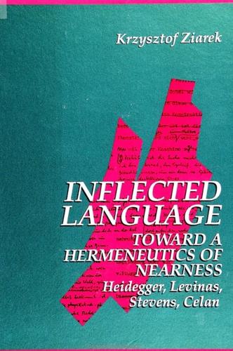 Inflected Language: Toward a Hermeneutics of Nearness: Heidegger, Levinas, Stevens, Celan - SUNY series in Contemporary Continental Philosophy (Paperback)