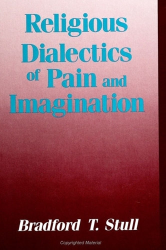 Religious Dialectics of Pain and Imagination - SUNY series in Rhetoric and Theology (Paperback)