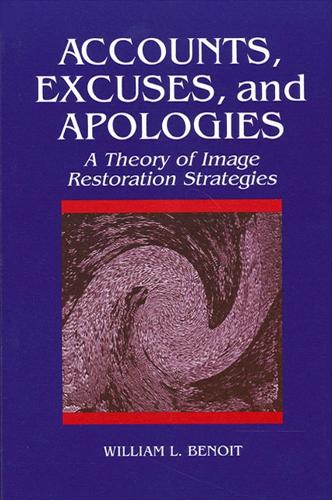 Accounts, Excuses, and Apologies: A Theory of Image Restoration Strategies - SUNY series in Communication Studies (Paperback)