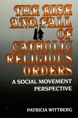 The Rise and Fall of Catholic Religious Orders: A Social Movement Perspective - SUNY series in Religion, Culture, and Society (Paperback)