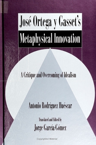 Jose Ortega y Gasset's Metaphysical Innovation: A Critique and Overcoming of Idealism - SUNY series in Latin American and Iberian Thought and Culture (Paperback)