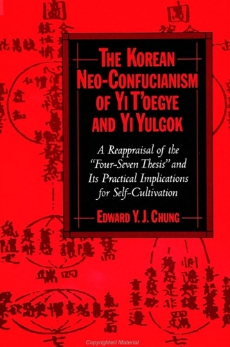The Korean Neo-Confucianism of Yi T'oegye and Yi Yulgok: A Reappraisal of the "Four-Seven Thesis" and its Practical Implications for Self-Cultivation - SUNY Series in Korean Studies (Hardback)