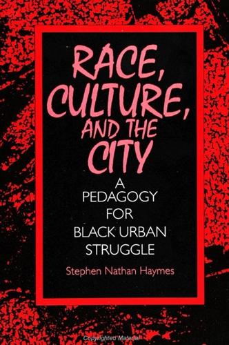 Race, Culture, and the City: A Pedagogy for Black Urban Struggle - SUNY Series, Teacher Empowerment and School Reform (Paperback)