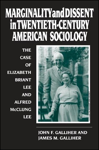 Marginality and Dissent in Twentieth-Century American Sociology: The Case of Elizabeth Briant Lee and Alfred McClung Lee - SUNY Series in Deviance & Social Control (Hardback)