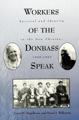 Workers of the Donbass Speak: Survival and Identity in the New Ukraine, 1989-1992 - SUNY series in Oral and Public History (Paperback)