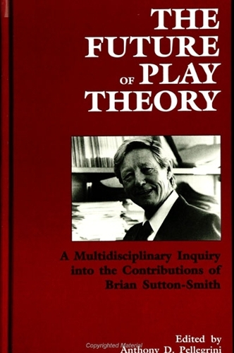 The Future of Play Theory: A Multidisciplinary Inquiry into the Contributions of Brian Sutton-Smith - SUNY Series, Children's Play in Society (Hardback)