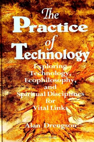 The Practice of Technology: Exploring Technology, Ecophilosophy and Spiritual Disciplines for Vital Links (Hardback)