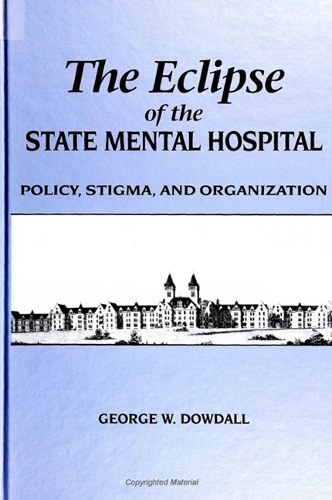 The Eclipse of the State Mental Hospital: Policy, Stigma and Organization - SUNY Series in the Sociology of Work and Organizations (Hardback)