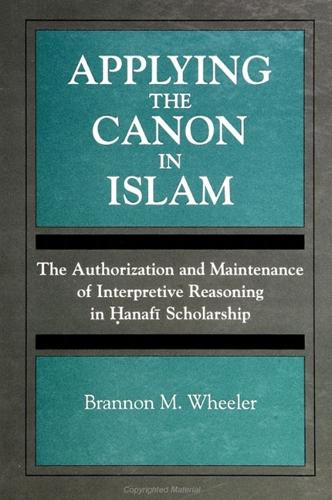 Applying the Canon in Islam: The Authorization and Maintenance of Interpretive Reasoning in Hanafi Scholarship - SUNY series, Toward a Comparative Philosophy of Religions (Paperback)