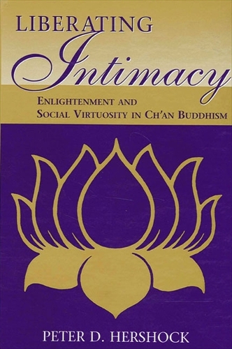 Liberating Intimacy: Enlightenment and Social Virtuosity in Ch'an Buddhism - SUNY series in Chinese Philosophy and Culture (Hardback)