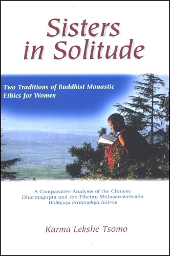 Sisters in Solitude: Two Traditions of Buddhist Monastic Ethics for Women. A Comparative Analysis of the Chinese Dharmagupta and the Tibetan Mulasarvastivada Bhiksuni Pratimoksa Sutras - SUNY series, Feminist Philosophy (Paperback)