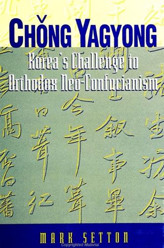 Chong Yagyong: Korea's Challenge to Orthodox Neo-Confucianism - SUNY series in Korean Studies (Paperback)