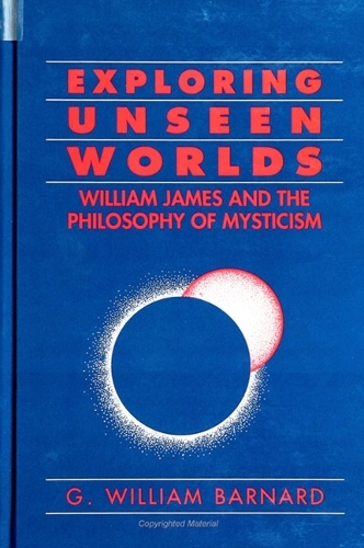 Exploring Unseen Worlds: William James and the Philosophy of Mysticism (Hardback)