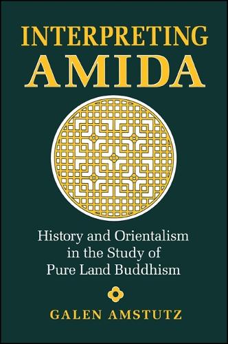 Interpreting Amida: History and Orientalism in the Study of Pure Land Buddhism - SUNY Series in Buddhist Studies (Paperback)