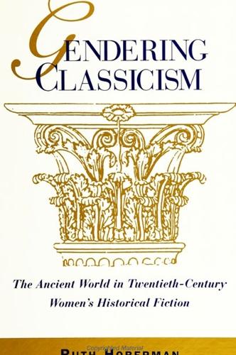 Gendering Classicism: The Ancient World in Twentieth-Century Women's Historical Fiction (Paperback)
