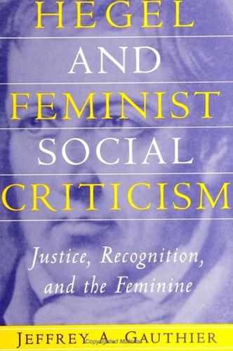 Hegel and Feminist Social Criticism: Justice, Recognition, and the Feminine - SUNY series in Social and Political Thought (Paperback)