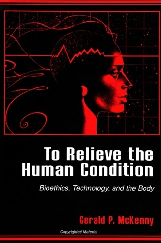 To Relieve the Human Condition: Bioethics, Technology, and the Body (Paperback)