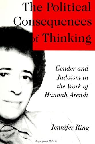 The Political Consequences of Thinking: Gender and Judaism in the Work of Hannah Arendt - SUNY Series in Political Theory: Contemporary Issues (Paperback)