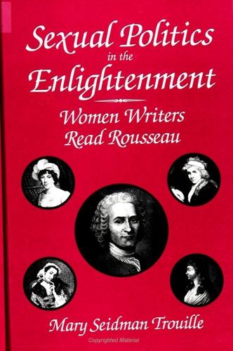 Sexual Politics in the Enlightenment: Women Writers Read Rousseau - SUNY Series, the Margins of Literature (Hardback)