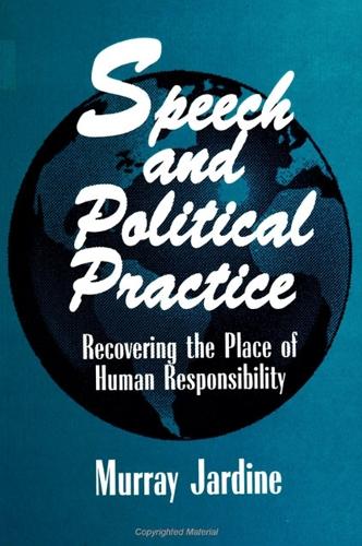 Speech and Political Practice: Recovering the Place of Human Responsibility - SUNY series in the Philosophy of the Social Sciences (Paperback)