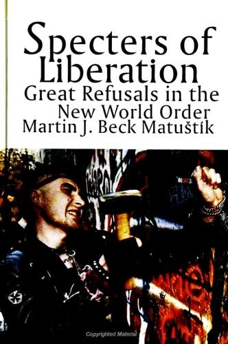 Specters of Liberation: Great Refusals in the New World Order - SUNY series in Radical Social and Political Theory (Paperback)