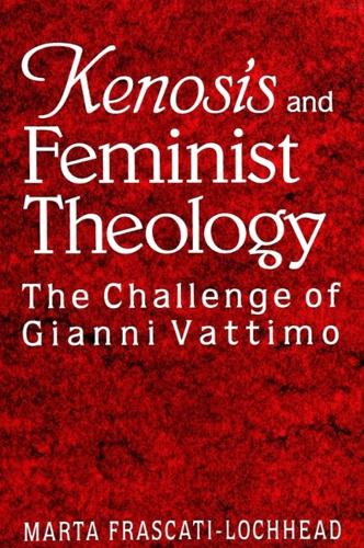 Kenosis and Feminist Theology: The Challenge of Gianni Vattimo - SUNY Series, McGill Studies in the History of Religions, A Series Devoted to International Scholarship (Paperback)