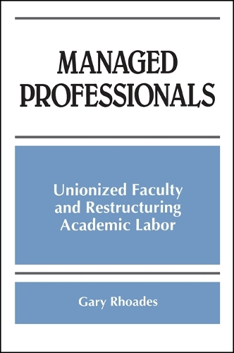 Managed Professionals: Unionized Faculty and Restructuring Academic Labor - SUNY series, Frontiers in Education (Paperback)