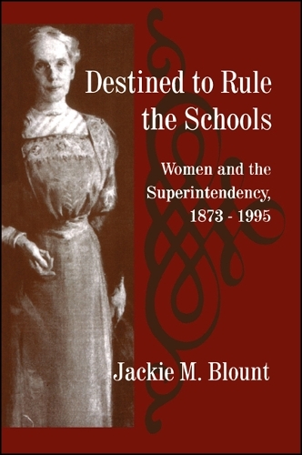 Destined to Rule the Schools: Women and the Superintendency, 1873-1995 - SUNY series, Educational Leadership (Paperback)