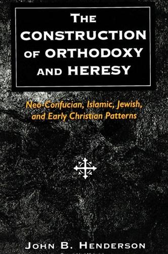 The Construction of Orthodoxy and Heresy: Neo-Confucian, Islamic, Jewish, and Early Christian Patterns (Paperback)