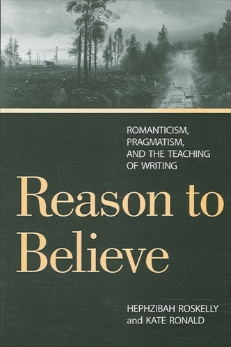 Reason to Believe: Romanticism, Pragmatism, and the Teaching of Writing (Paperback)
