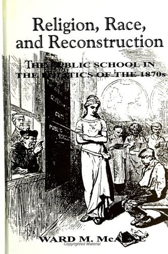 Religion, Race, and Reconstruction: The Public School in the Politics of the 1870s - SUNY series, Religion and American Public Life (Paperback)