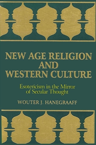 New Age Religion and Western Culture: Esotericism in the Mirror of Secular Thought - SUNY series in Western Esoteric Traditions (Paperback)