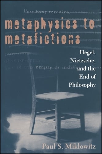 Metaphysics to Metafictions: Hegel, Nietzsche and the End of Philosophy - SUNY Series in Hegelian Studies (Hardback)