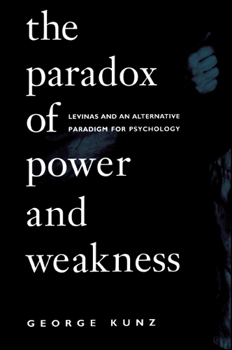 The Paradox of Power and Weakness: Levinas and an Alternative Paradigm for Psychology - SUNY series, Alternatives in Psychology (Paperback)