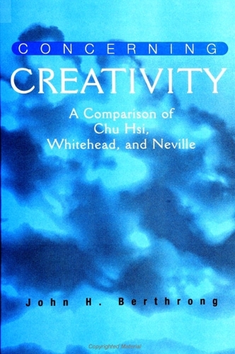Concerning Creativity: A Comparison of Chu Hsi, Whitehead, and Neville - SUNY Series in Religious Studies (Paperback)