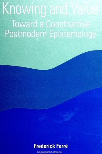 Knowing and Value: Toward a Constructive Postmodern Epistemology - SUNY series in Constructive Postmodern Thought (Paperback)