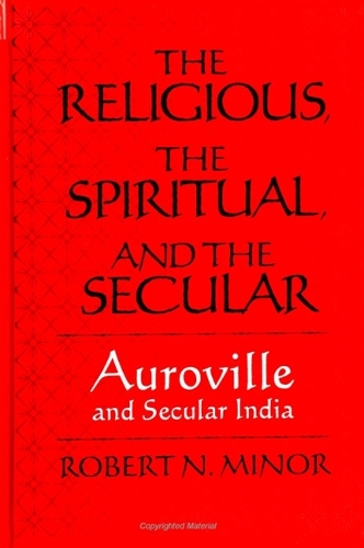 The Religious Spiritual, and the Secular: Auroville and Secular India - SUNY Series in Religious Studies (Paperback)