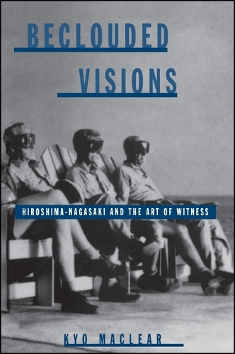 Beclouded Visions: Hiroshima-Nagasaki and the Art of Witness - SUNY series, INTERRUPTIONS: Border Testimony(ies) and Critical Discourse/s (Paperback)
