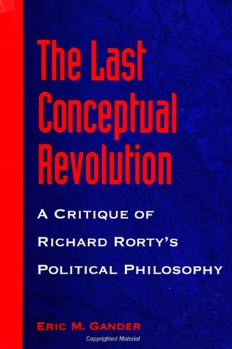 The Last Conceptual Revolution: A Critique of Richard Rorty's Political Philosophy - SUNY series in the Philosophy of the Social Sciences (Paperback)