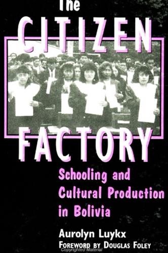 The Citizen Factory: Schooling and Cultural Production in Bolivia - SUNY series, Power, Social Identity, and Education (Paperback)