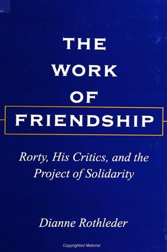 The Work of Friendship: Rorty, His Critics, and the Project of Solidarity - SUNY series in the Philosophy of the Social Sciences (Paperback)