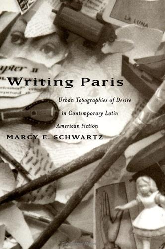 Writing Paris: Urban Topographies of Desire in Contemporary Latin American Fiction - SUNY series in Latin American and Iberian Thought and Culture (Paperback)