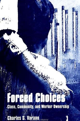Forced Choices: Class, Community, and Worker Ownership - SUNY series in the Sociology of Work and Organizations (Paperback)